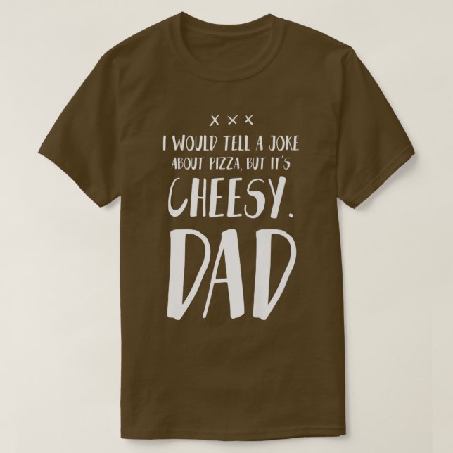 I would tell a Joke about Pizza but its cheesy  DA T-Shirt (Design Front)