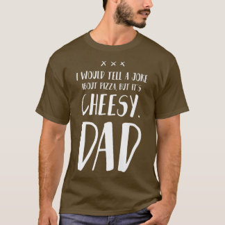 I would tell a Joke about Pizza but its cheesy  DA T-Shirt