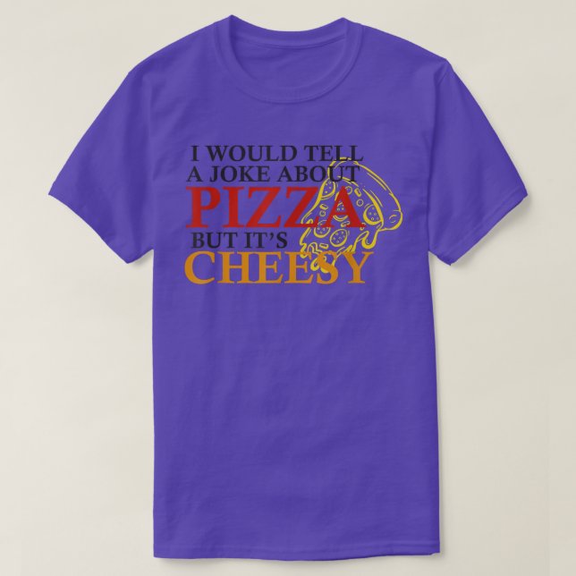 I Would Tell A Joke About Pizza But Its Cheesy Fun T-Shirt (Design Front)