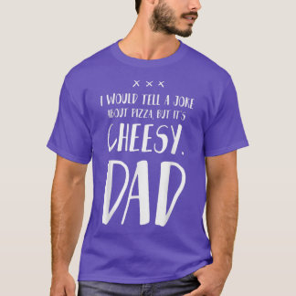 I Would Tell A Joke About Pizza But It's Cheesy -  T-Shirt