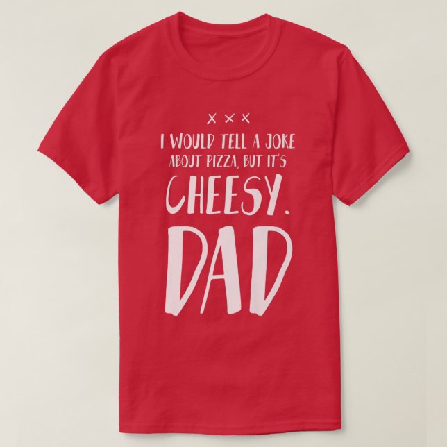 I Would Tell A Joke About Pizza But It's Cheesy -  T-Shirt (Design Front)