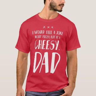 I Would Tell A Joke About Pizza But It's Cheesy -  T-Shirt