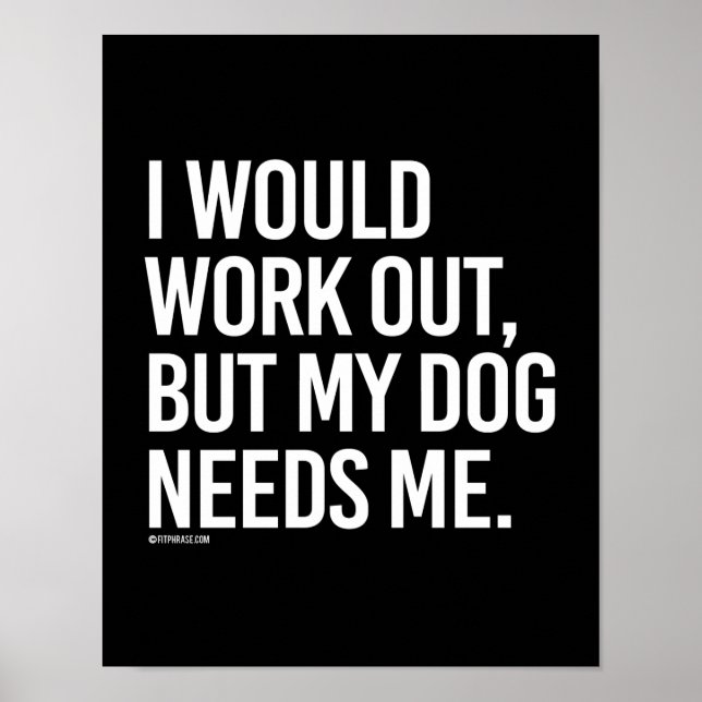 I would work out but my dog needs me -   - Gym Hum Poster (Front)