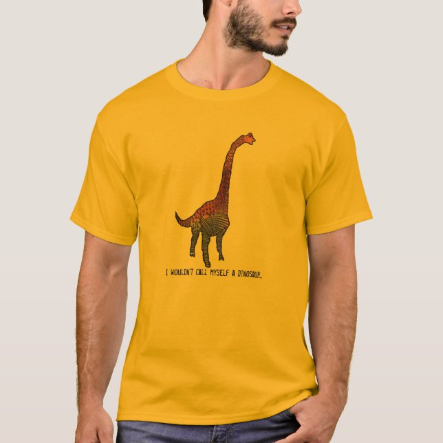 I wouldn't call myself a dinosaur funny art slogan T-Shirt (Front)