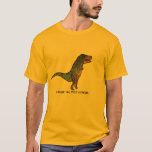 I wouldn't call myself a dinosaur funny slogan T-Shirt