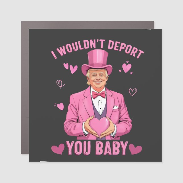 I Wouldn't Deport You, Baby Trump Valentine  Car Magnet (Front)