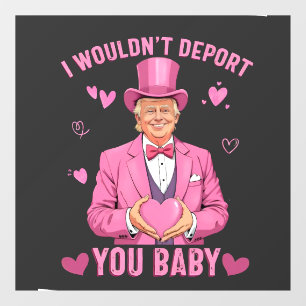 I Wouldn't Deport You, Baby Trump Valentine Window Cling