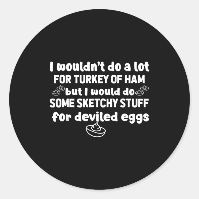 I Wouldn't Do A Lot But Deviled Eggs Sketchy Stuff Classic Round Sticker (Front)