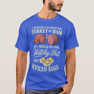I Wouldnt Do Much forurkey Or Ham But I Would Do S T-Shirt