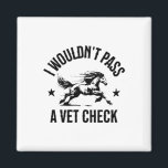 I Wouldnt P A Vet Check Funny Equestrian Horses Lo Magnet<br><div class="desc">I Wouldnt P A Vet Check Funny Equestrian Horses Lovers</div>