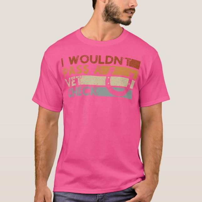 I Wouldn'T Pass A Vet Check Equestrian Men Women T-Shirt (Front)
