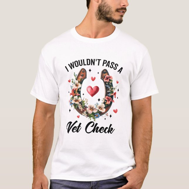 I Wouldn't Pass A Vet Check Funny Equestrian Horse T-Shirt (Front)
