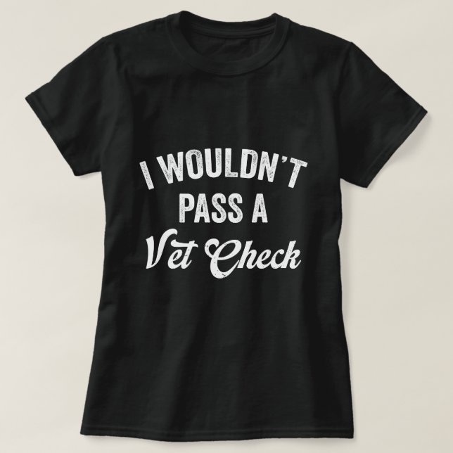 I Wouldn't Pass A Vet Check funny vet humor sarcas T-Shirt (Design Front)