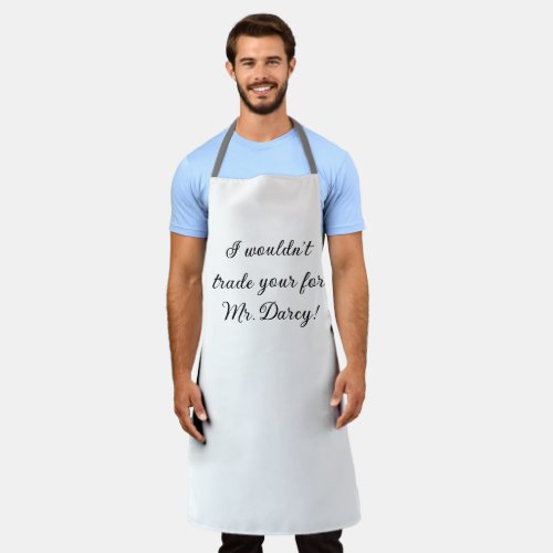 I wouldnt trade you for Mr Darcy  Apron