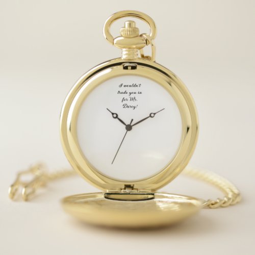 I wouldnt trade you in for Mr Darcy  Pocket Watch