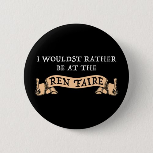 I Wouldst Rather Be At The Ren Faire Button