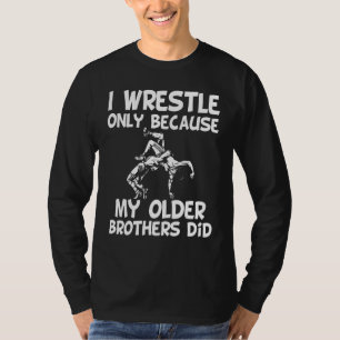I wrestle only because my older brothers did boys  T-Shirt