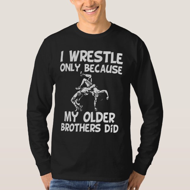 I wrestle only because my older brothers did boys  T-Shirt (Front)