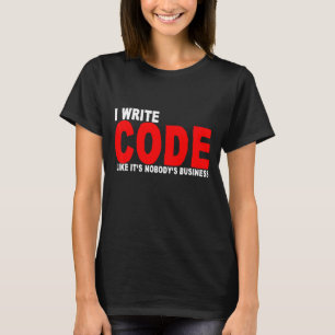 I Write Code Like It's Nobody's Business T-Shirt