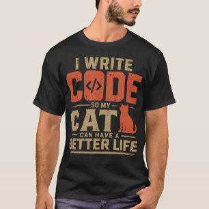 I Write Code So My Cat Can Have A Better Life T-Shirt