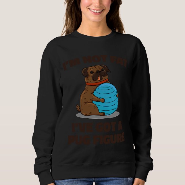 I&x27;m Not Fat I&x27;ve Got a Pug Figure Essentia Sweatshirt (Front)