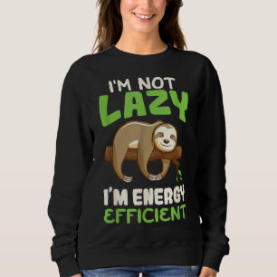 I  X27 M Not Lazy I  X27 M Energy Efficient Sloth  Sweatshirt