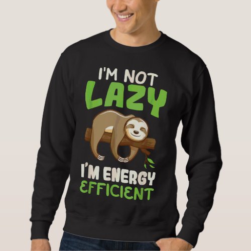 I  X27 M Not Lazy I  X27 M Energy Efficient Sloth  Sweatshirt