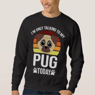 i&x27;m only talking to my pug today Classic T-Shi Sweatshirt