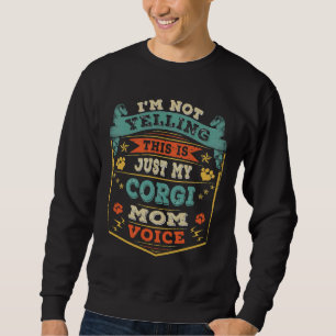 I X M Not Yelling This Is Just My Corgi Mom Voice  Sweatshirt