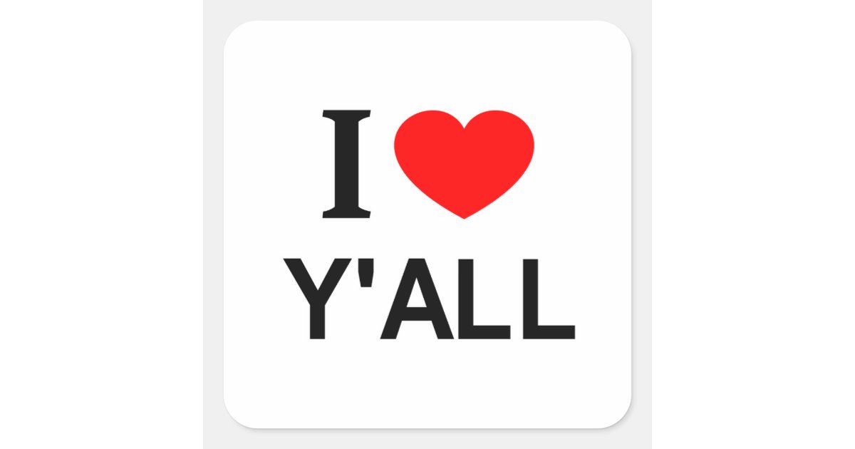 I ️ Y'ALL I LOVE Y'ALL I HEART Y'ALL SQUARE STICKER | Zazzle