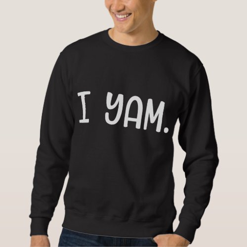I yam sweet potato for matching thanksgiving costu sweatshirt