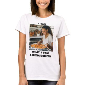 "I Yam What I Yam, A Dried Food Fan" T-Shirt