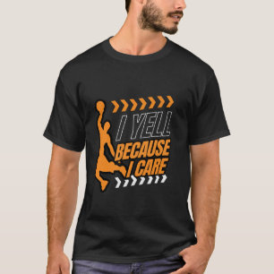 I yell Because I care Basketball Dads Funny Basket T-Shirt