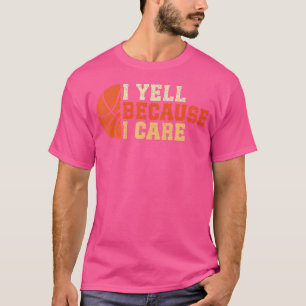 I Yell Because I Care Funny Basketball Fan Humor D T-Shirt