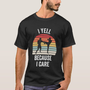 I Yell Because I Care Funny MMA Fighter Dad Coach T-Shirt