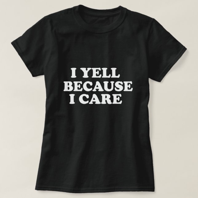 I YELL BECAUSE I CARE FUNNY SAYING 2024 T-Shirt (Design Front)