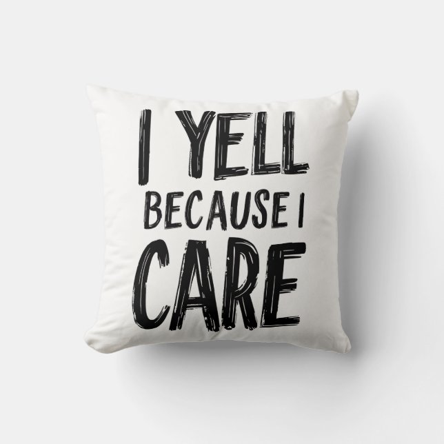 I Yell Because I Care Throw Pillow (Front)