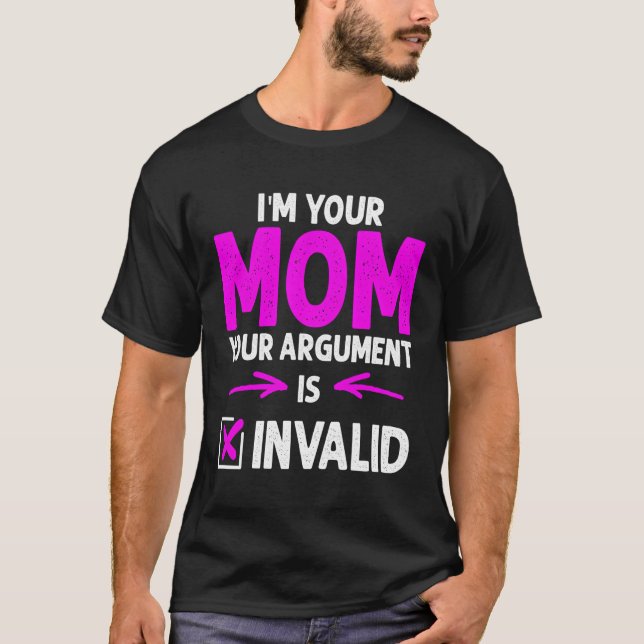 Iâ´M Mom Your Argut Is Invalid Mothers Day T-Shirt (Front)