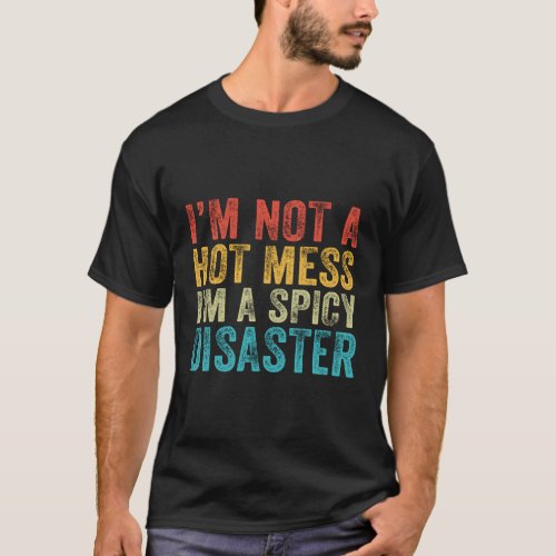 IM Not A Hot Mess IM A Spicy Disaster T_Shirt