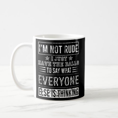 IââM Not Rude I Just Have The Balls To Say What E Coffee Mug