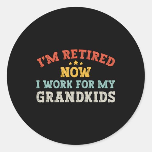 IM Retired Now I Work For My Grand Retiret Classic Round Sticker