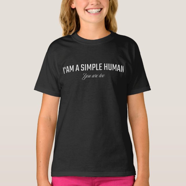 I'am a simple human you are too T-Shirt (Front)