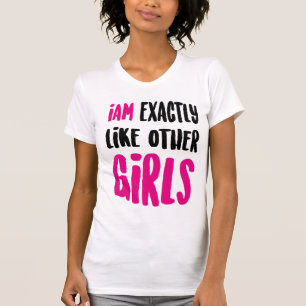 Iam exactly like other girls T-Shirt