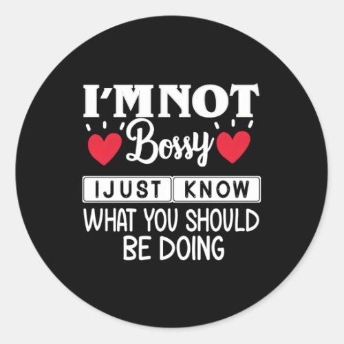 Iam Not Bossy I Just Know W You Should Be Doing Classic Round Sticker