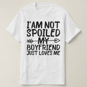 I'am Not Spoiled My Boyfriend Just Loves Me Funny T-Shirt