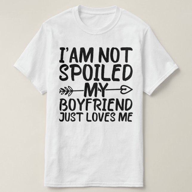 I'am Not Spoiled My Boyfriend Just Loves Me Funny T-Shirt (Design Front)