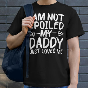 I'am Not Spoiled My Daddy Just Loves Me Daddy T-Shirt