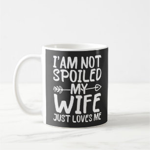 I'am Not Spoiled My Wife Just Loves Me Funny Wife Coffee Mug
