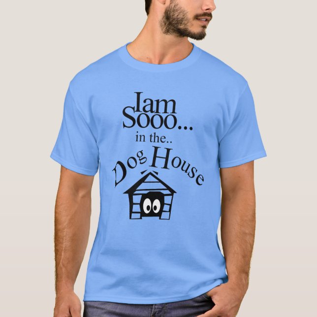 Iam soo in the dog house T-Shirt (Front)