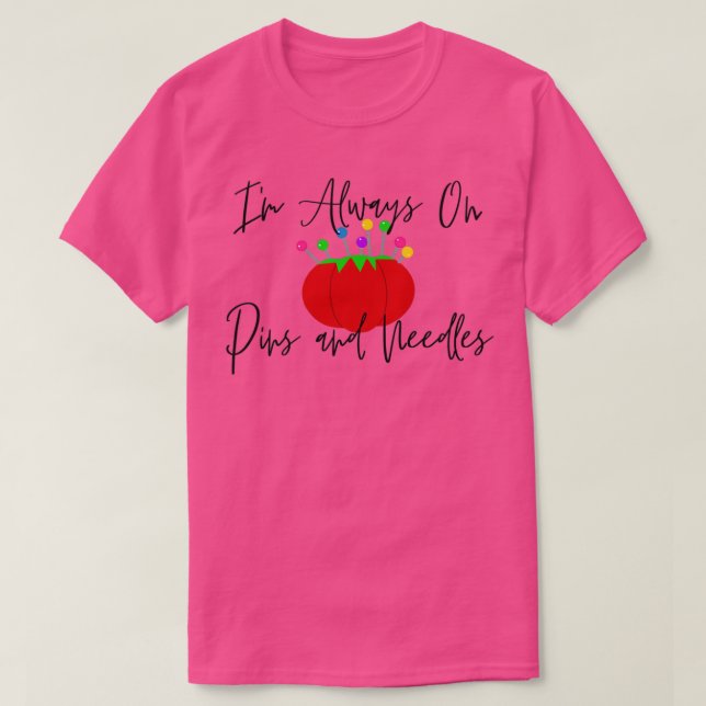 Iamp39m Always on Pins and Needles Humorous Sewing T-Shirt (Design Front)